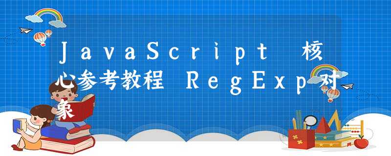 JavaScript 核心参考教程 RegExp对象 JavaScript 核心参考教程 RegExp对象