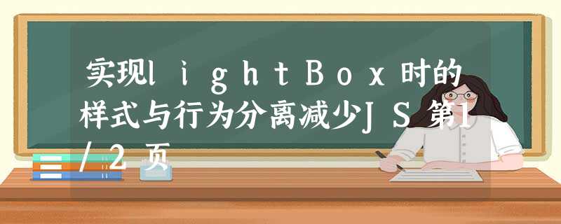 实现lightBox时的样式与行为分离减少JS第1/2页 实现lightBox时的样式与行为分离减少JS第1/2页