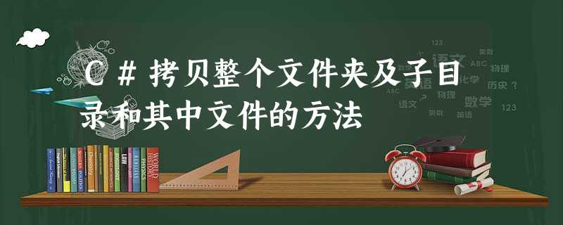 C#拷贝整个文件夹及子目录和其中文件的方法 C#拷贝整个文件夹及子目录和其中文件的方法