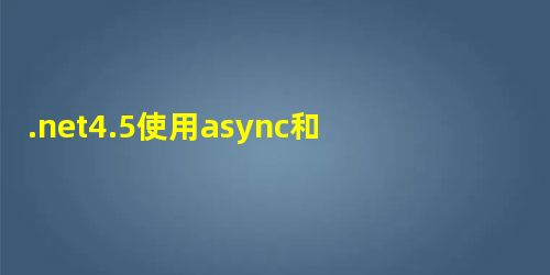 .net4.5使用async和await异步编程实例 .net4.5使用async和await异步编程实例
