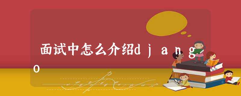 面试中怎么介绍django