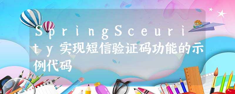 SpringSceurity实现短信验证码功能的示例代码 SpringSceurity实现短信验证码功能的示例代码