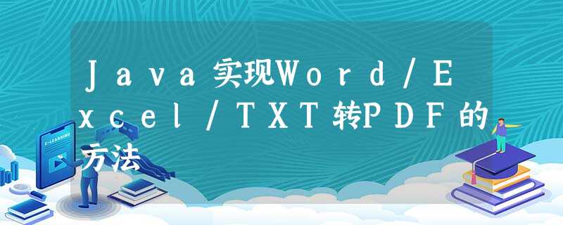 Java实现Word/Excel/TXT转PDF的方法 Java实现Word/Excel/TXT转PDF的方法