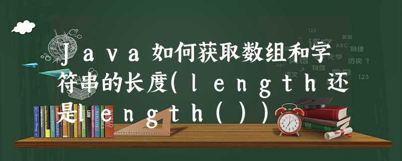 Java如何获取数组和字符串的长度(length还是length()) Java如何获取数组和字符串的长度(length还是length())
