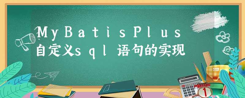 MyBatisPlus 自定义sql语句的实现 MyBatisPlus 自定义sql语句的实现