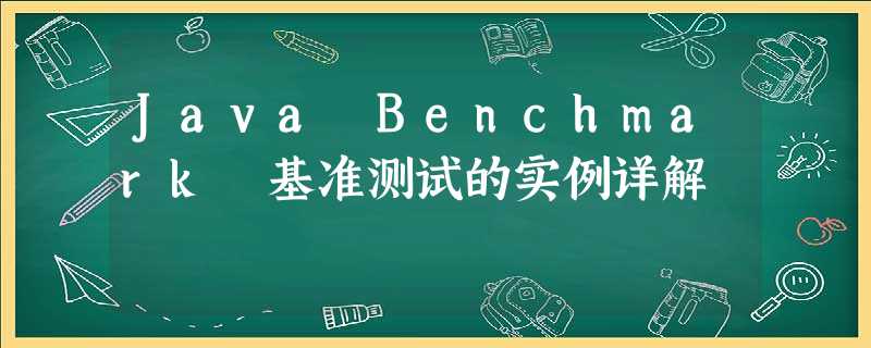 Java Benchmark 基准测试的实例详解 Java Benchmark 基准测试的实例详解