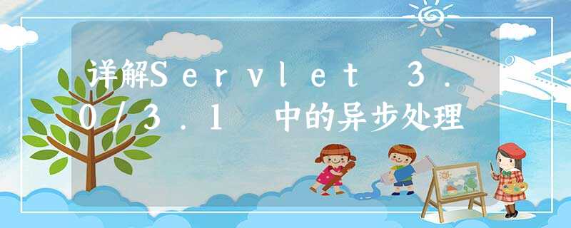 详解Servlet 3.0/3.1 中的异步处理 详解Servlet 3.0/3.1 中的异步处理