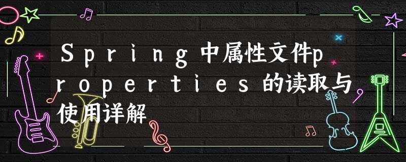 Spring中属性文件properties的读取与使用详解 Spring中属性文件properties的读取与使用详解