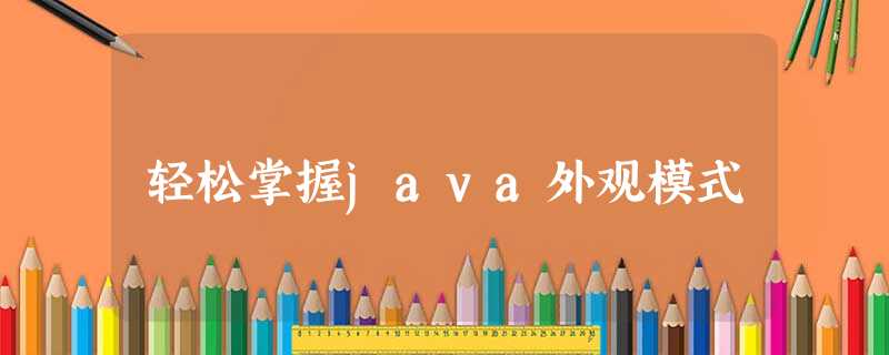 轻松掌握java外观模式 轻松掌握java外观模式