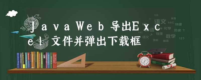 JavaWeb导出Excel文件并弹出下载框 JavaWeb导出Excel文件并弹出下载框
