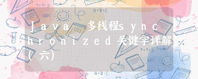 Java 多线程synchronized关键字详解(六) Java 多线程synchronized关键字详解(六)