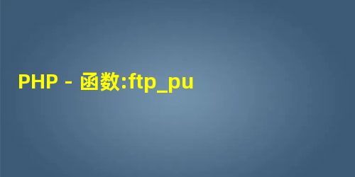 PHP - 函数:ftp_put() PHP - 函数:ftp_put()
