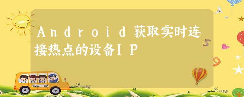 Android获取实时连接热点的设备IP Android获取实时连接热点的设备IP