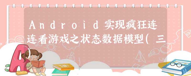 Android实现疯狂连连看游戏之状态数据模型(三) Android实现疯狂连连看游戏之状态数据模型(三)