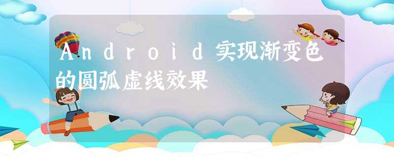 Android实现渐变色的圆弧虚线效果 Android实现渐变色的圆弧虚线效果