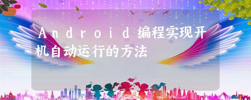 Android编程实现开机自动运行的方法 Android编程实现开机自动运行的方法