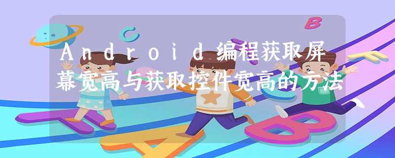 Android编程获取屏幕宽高与获取控件宽高的方法 Android编程获取屏幕宽高与获取控件宽高的方法
