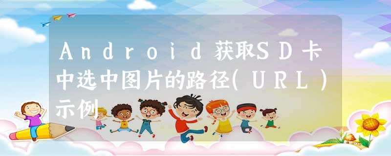 Android获取SD卡中选中图片的路径(URL)示例 Android获取SD卡中选中图片的路径(URL)示例