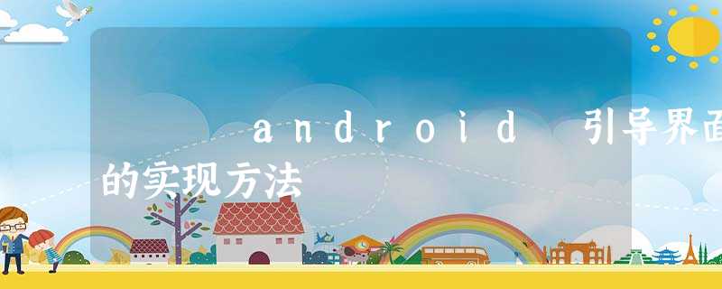 android 引导界面的实现方法 android 引导界面的实现方法