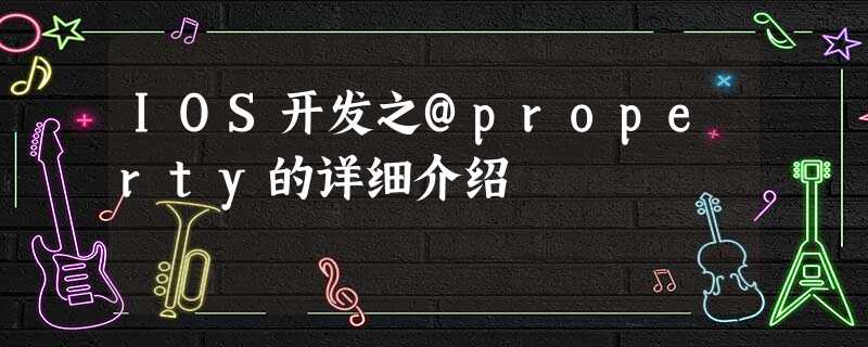 IOS开发之@property的详细介绍 IOS开发之@property的详细介绍
