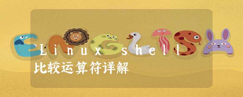 Linux shell 比较运算符详解 Linux shell 比较运算符详解