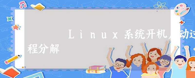 Linux系统开机启动过程分解 Linux系统开机启动过程分解