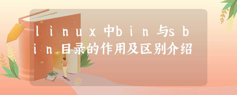 linux中bin与sbin目录的作用及区别介绍 linux中bin与sbin目录的作用及区别介绍
