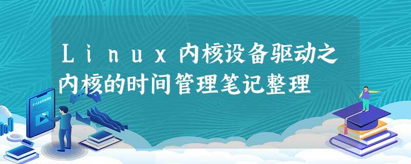 Linux内核设备驱动之内核的时间管理笔记整理 Linux内核设备驱动之内核的时间管理笔记整理