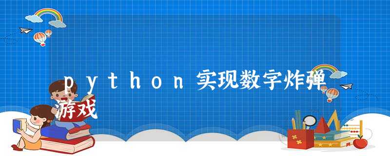 python实现数字炸弹游戏 python实现数字炸弹游戏
