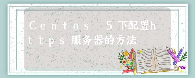 Centos 5下配置https服务器的方法 Centos 5下配置https服务器的方法