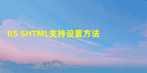IIS SHTML支持设置方法(SSI) IIS SHTML支持设置方法(SSI)