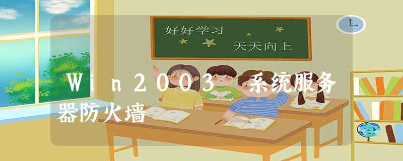 Win2003 系统服务器防火墙 Win2003 系统服务器防火墙