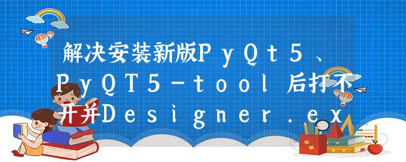 解决安装新版PyQt5、PyQT5-tool后打不开并Designer.exe提示no Qt platform plugin的问题 解决安装新版PyQt5、PyQT5-tool后打不开并Designer.exe提示no Qt platform plugin的问题