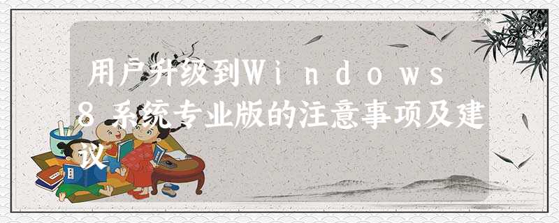 用户升级到Windows8系统专业版的注意事项及建议 用户升级到Windows8系统专业版的注意事项及建议
