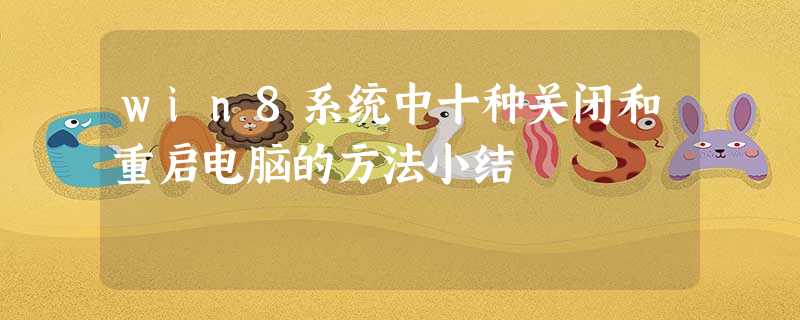 win8系统中十种关闭和重启电脑的方法小结 win8系统中十种关闭和重启电脑的方法小结