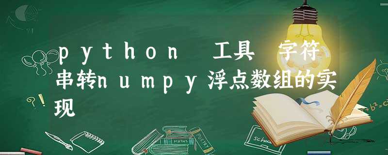 python 工具 字符串转numpy浮点数组的实现 python 工具 字符串转numpy浮点数组的实现