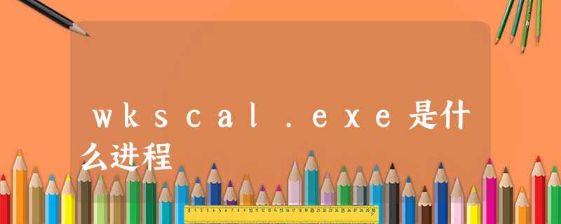 wkscal.exe是什么进程 wkscal.exe是什么进程