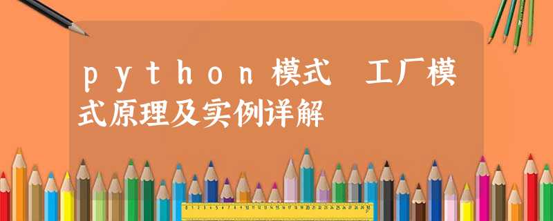 python模式 工厂模式原理及实例详解 python模式 工厂模式原理及实例详解