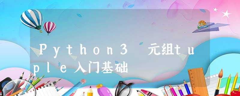 Python3 元组tuple入门基础 Python3 元组tuple入门基础