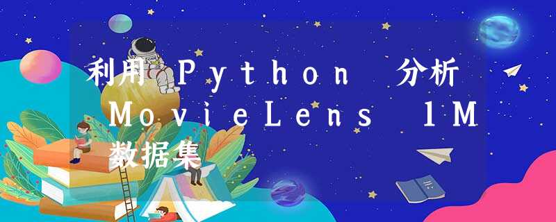 利用 Python 分析 MovieLens 1M 数据集 利用 Python 分析 MovieLens 1M 数据集