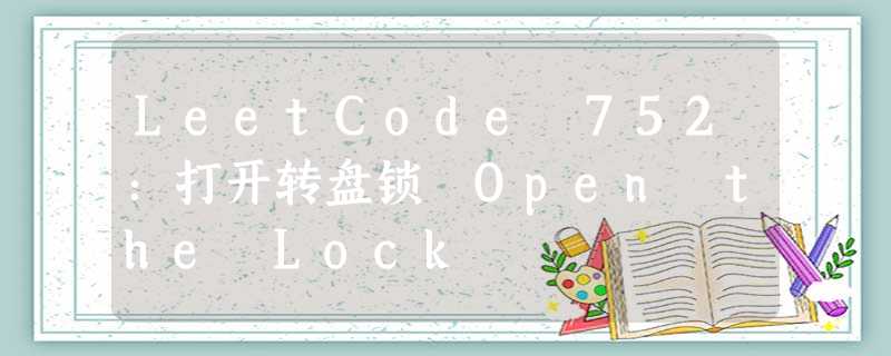 LeetCode 752:打开转盘锁 Open the Lock LeetCode 752:打开转盘锁 Open the Lock
