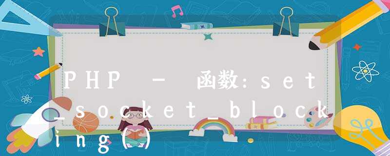 PHP - 函数:set_socket_blocking() PHP - 函数:set_socket_blocking()