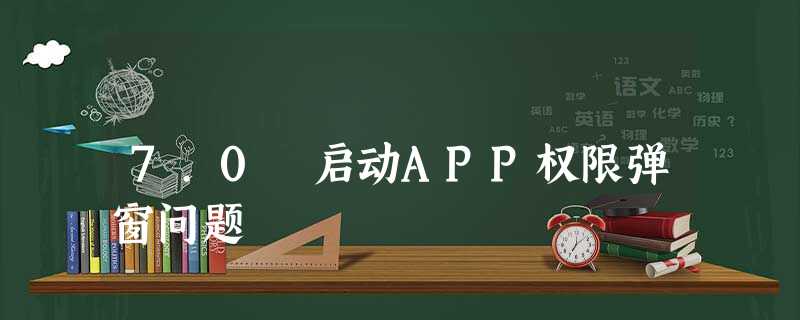 7.0 启动APP权限弹窗问题 7.0 启动APP权限弹窗问题