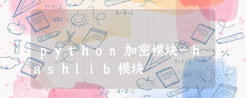 python加密模块-hashlib模块 python加密模块-hashlib模块