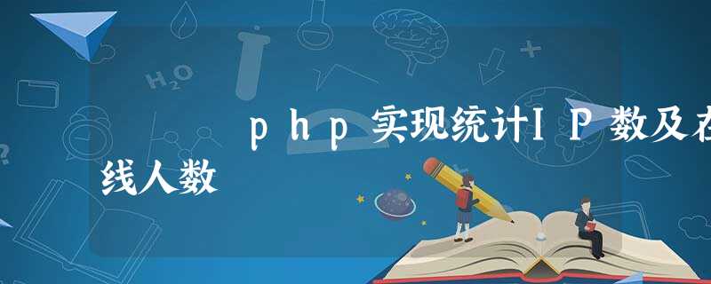 php实现统计IP数及在线人数 php实现统计IP数及在线人数