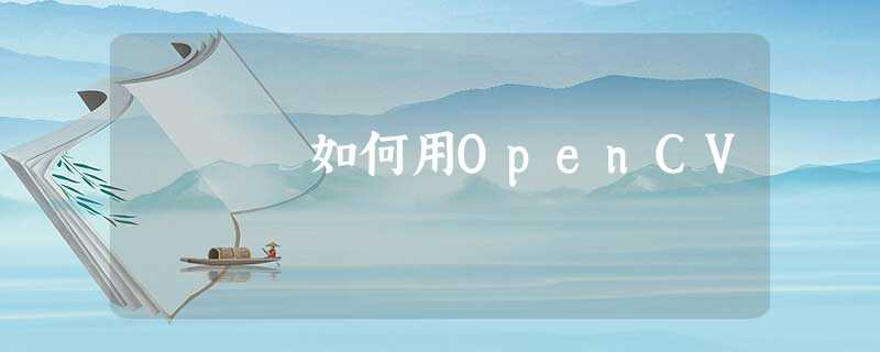 如何用OpenCV 如何用OpenCV