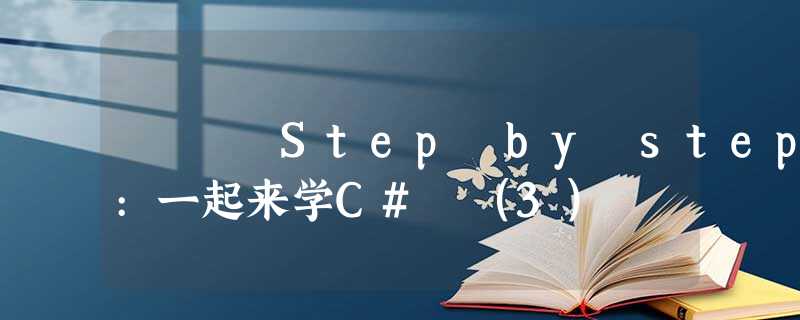 Step by step:一起来学C# (3) Step by step:一起来学C# (3)