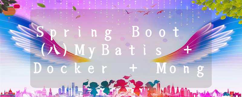 Spring Boot (八)MyBatis + Docker + MongoDB 4.x Spring Boot (八)MyBatis + Docker + MongoDB 4.x