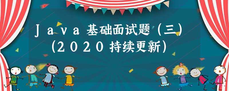 Java基础面试题(三) (2020持续更新) Java基础面试题(三) (2020持续更新)
