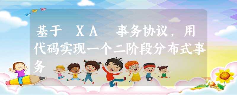 基于 XA 事务协议,用代码实现一个二阶段分布式事务 基于 XA 事务协议,用代码实现一个二阶段分布式事务